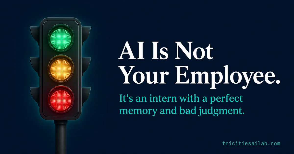 AI Is Not Your Employee. It Is an Intern With a Perfect Memory and Bad Judgment.